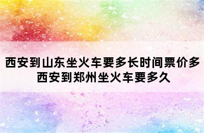 西安到山东坐火车要多长时间票价多 西安到郑州坐火车要多久